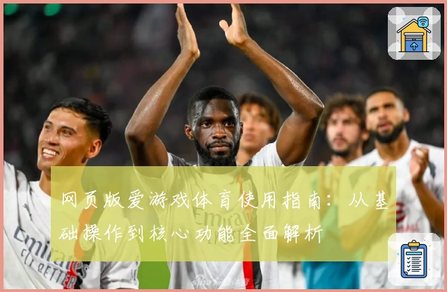 网页版爱游戏体育使用指南：从基础操作到核心功能全面解析