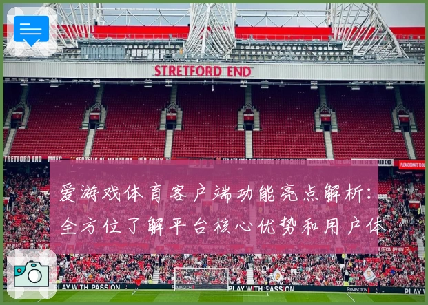 爱游戏体育客户端功能亮点解析：全方位了解平台核心优势和用户体验
