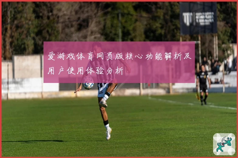 爱游戏体育网页版核心功能解析及用户使用体验分析